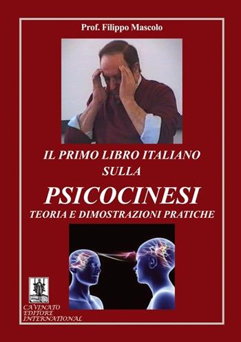 Il primo libro italiano sulla psicocinesi. Teoria e dimostrazioni pratiche - Filippo Mascolo - Libro Cavinato 2014 | Libraccio.it