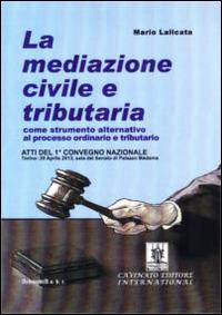 La mediazione civile e tributaria come strumento alternativo al processo ordinario e tributario. Atti del 1° Convegno nazionale (Torino, 29 aprile 2013) - Mario Lalicata - Libro Cavinato 2014 | Libraccio.it