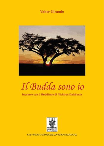 Il budda sono io. Incontro con il buddismo di Nichiren Daishonin - Valter Giraudo - Libro Cavinato 2014 | Libraccio.it