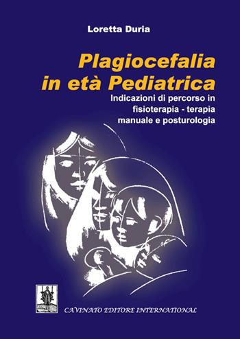 Plagiocefalia in età pediatrica. Indicazioni di percorso in fisioterapia-terapia manuale e posturologia - Loretta Duria - Libro Cavinato 2014 | Libraccio.it