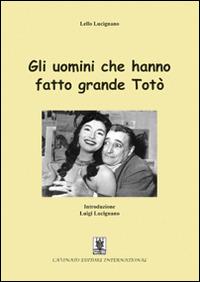Gli uomini che hanno fatto grande Totò - Lello Lucignano - Libro Cavinato 2014 | Libraccio.it