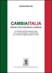 Cambiaitalia perché l'Italia non riesce a cambiare. Un outsider dell'informazione rivela chi e come impedisce il cambiamento per continuare a gestire potere...