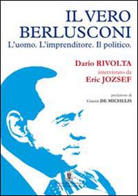 Il vero Berlusconi. L'uomo, l'imprenditore, il politico - Dario Rivolta - Libro Cavinato 2014 | Libraccio.it