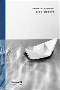 Alla deriva - Joris-Karl Huysmans - Libro :duepunti edizioni 2007, Terrain vaugue | Libraccio.it