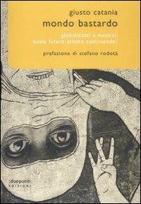 Mondo bastardo. Globalizzati e meticci: quale futuro stiamo costruendo? - Giusto Catania - Libro :duepunti edizioni 2009, Cronografie | Libraccio.it