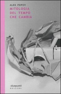 Mitologia del tempo che cambia - Alek Popov - Libro :duepunti edizioni 2010, Terrain vaugue | Libraccio.it