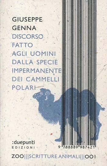 Discorso fatto agli uomini dalla specie impermanente dei cammelli polari - Giuseppe Genna - Libro :duepunti edizioni 2010, Zoo scritture animali | Libraccio.it