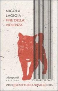 Fine della violenza - Nicola Lagioia - Libro :duepunti edizioni 2010, Zoo scritture animali | Libraccio.it