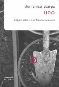 Uno. Doppio ritratto di Franco Lucentini - Domenico Scarpa - Libro :duepunti edizioni 2011, Posizioni | Libraccio.it