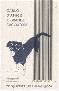 Il grande cacciatore - Carlo D'Amicis - Libro :duepunti edizioni 2011, Zoo scritture animali | Libraccio.it