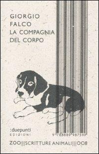 La compagnia del corpo - Giorgio Falco - Libro :duepunti edizioni 2011, Zoo scritture animali | Libraccio.it
