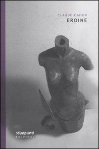 Eroine - Claude Cahun - Libro :duepunti edizioni 2011, Terrain vaugue | Libraccio.it