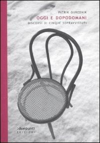 Oggi e dopodomani. Discorsi di cinque sopravvissuti - Patrik Ourednik - Libro :duepunti edizioni 2011, Terrain vaugue | Libraccio.it