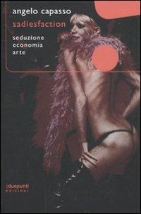 Sadiesfaction. Seduzione, economia, arte - Angelo Capasso - Libro :duepunti edizioni 2011, Argonauti | Libraccio.it