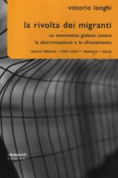 La rivolta dei migranti. Un movimento globale contro la discriminazione e lo sfruttamento: Golfo persico, Stati Uniti, Francia, Italia