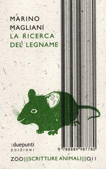 La ricerca del legname - Marino Magliani - Libro :duepunti edizioni 2012, Zoo scritture animali | Libraccio.it