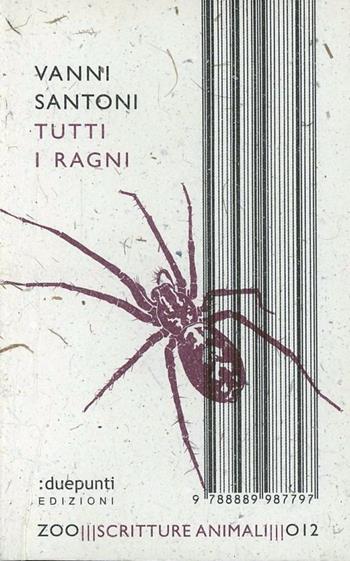 Tutti i ragni - Vanni Santoni - Libro :duepunti edizioni 2012, Zoo scritture animali | Libraccio.it