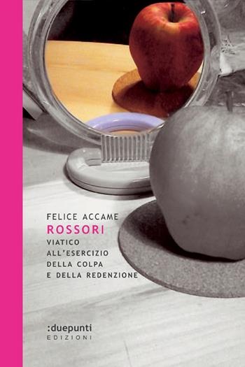 Rossori. Viatico all'esercizio della colpa e della redenzione - Felice Accame - Libro :duepunti edizioni 2013, Terrain vaugue | Libraccio.it