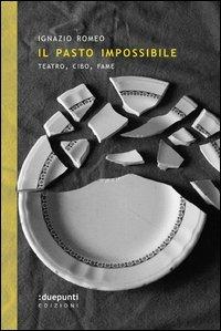 Il pasto impossibile. Teatro, cibo, fame - Ignazio Romeo - Libro :duepunti edizioni 2013, Terrain vaugue | Libraccio.it