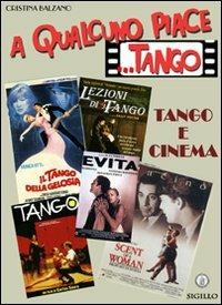A qualcuno piace... tango. Tango e cinema - Cristina Balzano - Libro Sigillo Edizioni 2006 | Libraccio.it