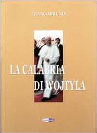 La Calabria di Wojtyla. Con DVD - Franco Bruno - Libro Mediabooks 2006, Il nostro tempo | Libraccio.it