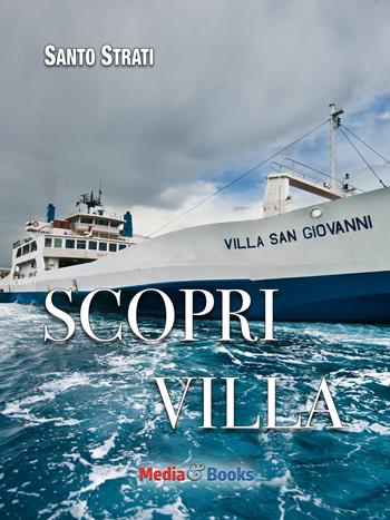 Scopri Villa. Guida insolita ai segreti e ai piaceri di Villa San Giovanni - Santo Strati - Libro Mediabooks 2017, I Love Reggio | Libraccio.it