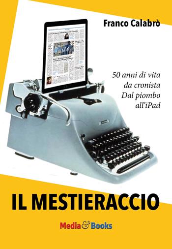 Il mestieraccio. 50 anni di vita da cronista - Franco Calabrò - Libro Mediabooks 2017, Media & Comunicazione | Libraccio.it