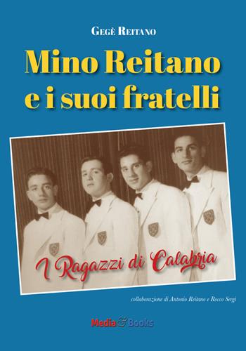 Mino Reitano e i suoi fratelli. I ragazzi di Calabria - Gegè Reitano - Libro Mediabooks 2021 | Libraccio.it