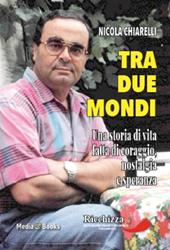 Tra due mondi. Una storia di vita fatta di coraggio, nostalgia e speranza