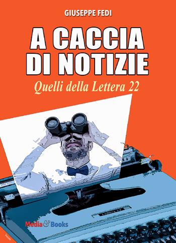 A caccia di notizie. I cronisti della Lettera 22 - Giuseppe Fedi - Libro Mediabooks 2019, Media & Comunicazione | Libraccio.it