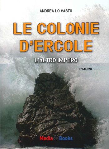 Le colonie d'Ercole. L'altro impero - Andrea Lo Vasto - Libro Mediabooks 2024 | Libraccio.it