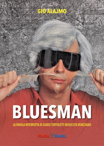 Bluesman. La favola interrotta di Guido Toffoletti musicista veneziano - Giò Alajmo - Libro Mediabooks 2019, Le nostre passioni | Libraccio.it