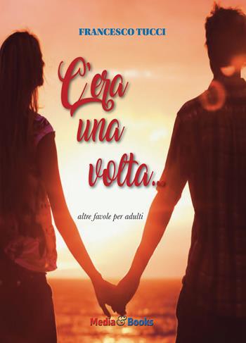 C'era una volta. Altre favole per adulti - Francesco Tucci - Libro Mediabooks 2020, Nuovi autori italiani | Libraccio.it