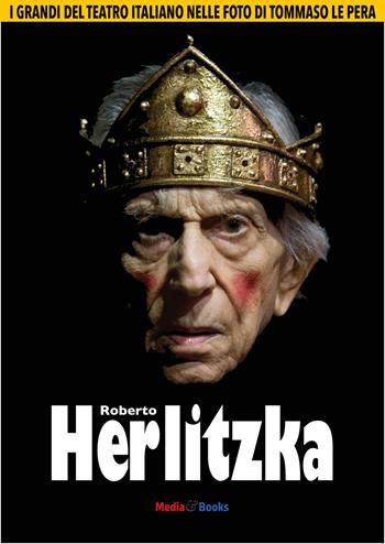 Roberto Herlitzka. I grandi del teatro italiano nelle foto di Tommaso Le Pera. Ediz. illustrata - Tommaso Le Pera - Libro Mediabooks 2020 | Libraccio.it