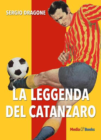 La leggenda del Catanzaro - Sergio Dragone - Libro Mediabooks 2019 | Libraccio.it