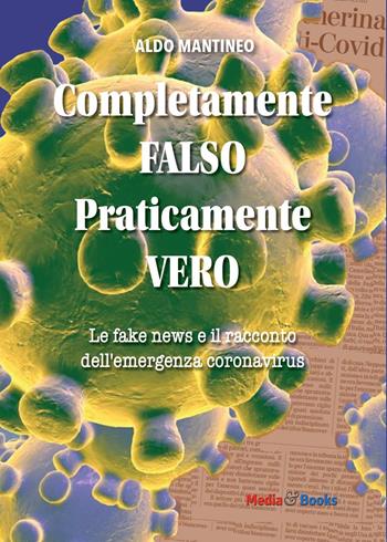 Completamente falso, praticamente vero. Le fake news e il racconto dell'emergenza coronavirus - Aldo Mantineo - Libro Mediabooks 2020, Media & Comunicazione | Libraccio.it
