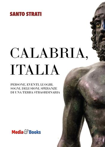 Calabria, Italia. Persone, eventi, luoghi, sogni, delusioni, speranze di una terra straordinaria - Santo Strati - Libro Mediabooks 2023 | Libraccio.it