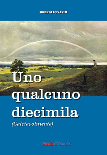 Uno qualcuno diecimila. Calcievolmente - Andrea Lo Vasto - Libro Mediabooks 2021 | Libraccio.it