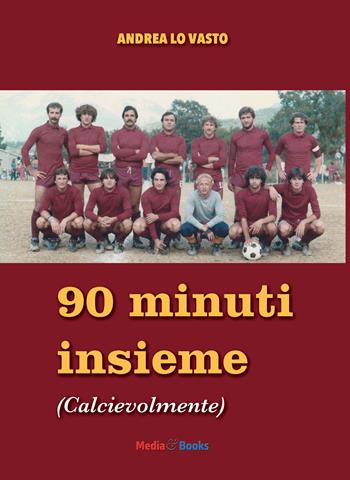 Novanta minuti insieme. Calcievolmente - Andrea Lo Vasto - Libro Mediabooks 2021, Le nostre passioni | Libraccio.it