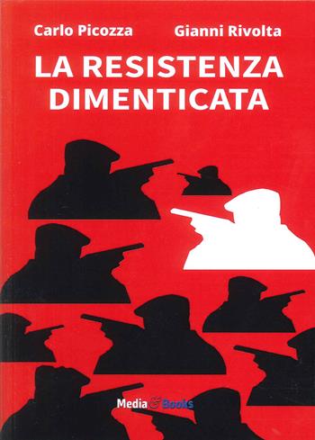 La Resistenza dimenticata - Carlo Picozza, Gianni Rivolta - Libro Mediabooks 2023 | Libraccio.it