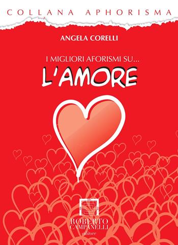 I migliori aforismi su... l'amore - Angela Corelli - Libro Roberto Campanelli Editore 2009, Aphorisma | Libraccio.it