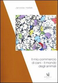 Il mio commercio di cani. Il mondo degli animali - Jaroslav Hasek - Libro Miraviglia 2008, Lo specchio opaco | Libraccio.it