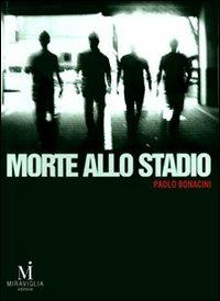 Morte allo stadio - Paolo Bonacini - Libro Miraviglia 2012, Pianoforte | Libraccio.it