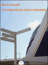 L' ultima volta che ci vediamo - Mario Coloretti - Libro Miraviglia 2011, Pianoforte | Libraccio.it