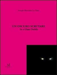 Un oscuro scrutare. In a glass darkly - Joseph Sheridan Le Fanu - Libro Miraviglia 2011, Lo specchio opaco | Libraccio.it