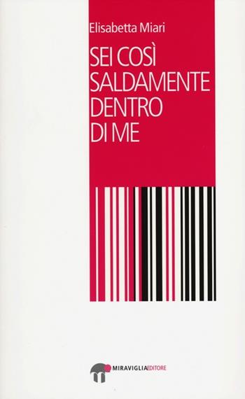 Sei così saldamente dentro di me - Elisabetta Miari - Libro Miraviglia 2012, Nowhere | Libraccio.it