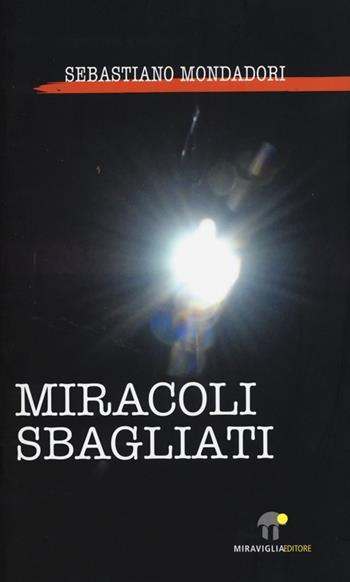Miracoli sbagliati - Sebastiano Mondadori - Libro Miraviglia 2013, Controvento | Libraccio.it