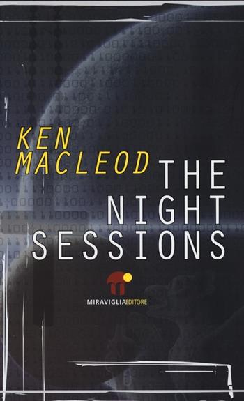 The night sessions - Ken MacLeod - Libro Miraviglia 2013, Orione | Libraccio.it