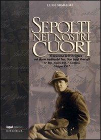 Sepolti nei nostri cuori - Luigi Sbaragli, Gianni Periz, Fabrizio Dilda - Libro Input Edizioni 2008, Historica | Libraccio.it