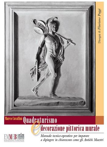 Quadraturismo e decorazione pittorica murale. Manuale tecnico-operativo per imparare a dipingere in chiaroscuro, come gli antichi maestri - Marco Cavallini, POGGI FLAVIANO (DISEGNI DI) - Libro Emmebi Edizioni Firenze 2006 | Libraccio.it